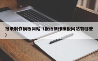 泉州报纸制作模板网站（报纸制作模板网站有哪些）