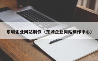 泉州东城企业网站制作（东城企业网站制作中心）