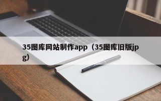 泉州35图库网站制作app（35图库旧版jpg）